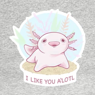 I Like You A’Lotl! T-Shirt